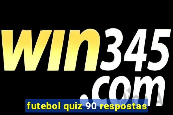 futebol quiz 90 respostas