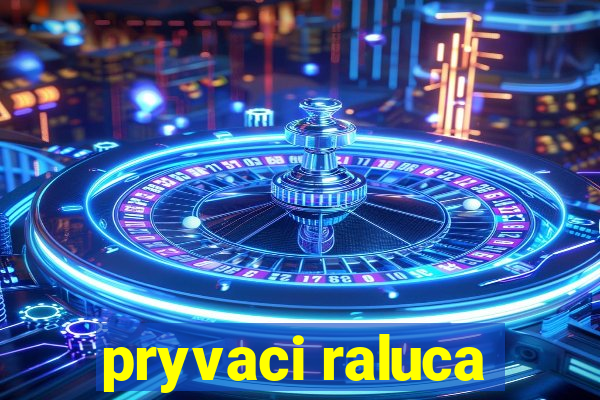 pryvaci raluca