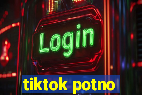 tiktok potno