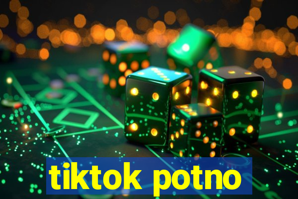 tiktok potno