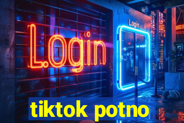 tiktok potno