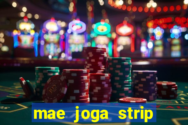 mae joga strip poker com o filho