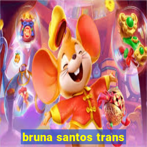 bruna santos trans