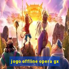 jogo offline opera gx