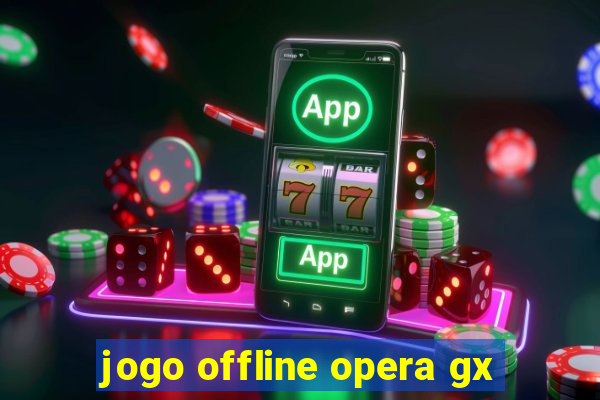 jogo offline opera gx