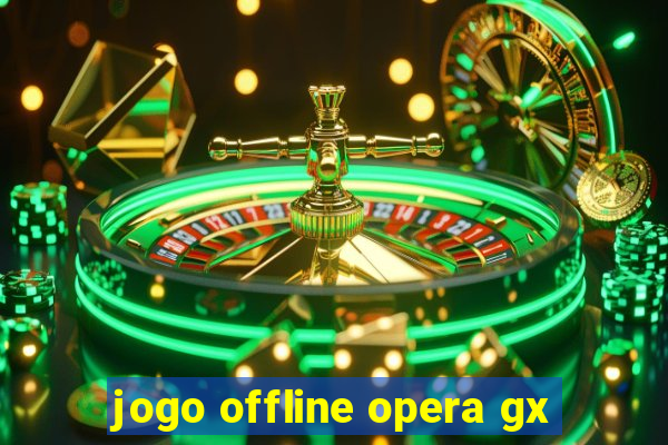 jogo offline opera gx