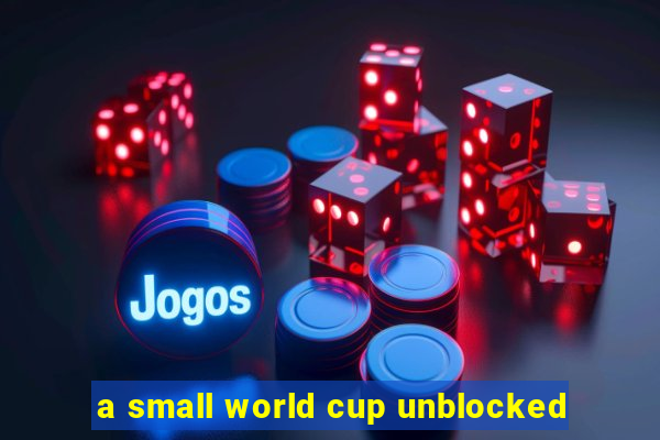 a small world cup unblocked