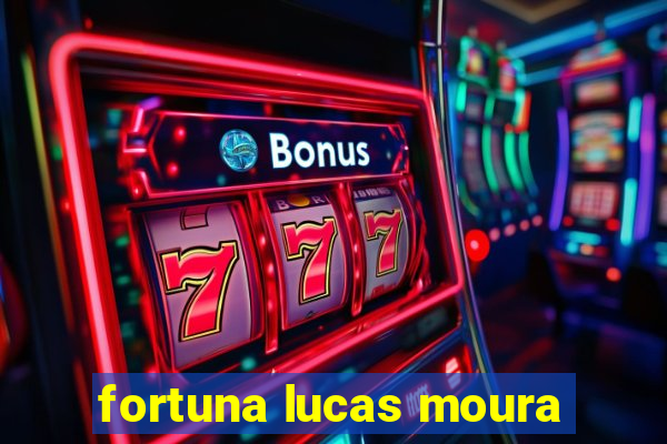 fortuna lucas moura