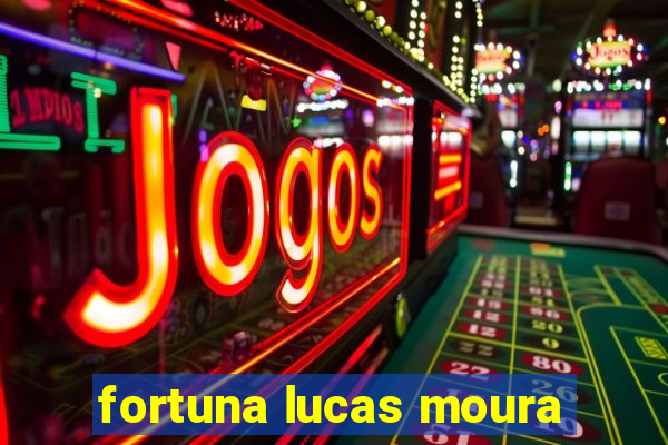 fortuna lucas moura