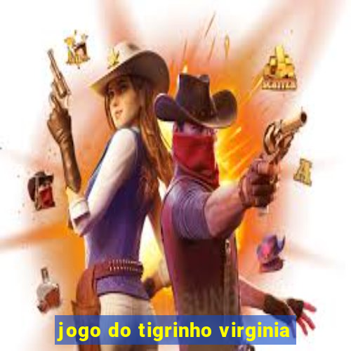 jogo do tigrinho virginia