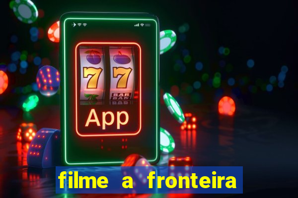 filme a fronteira 2007 completo dublado