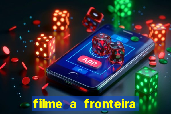 filme a fronteira 2007 completo dublado