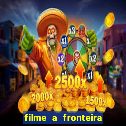 filme a fronteira 2007 completo dublado