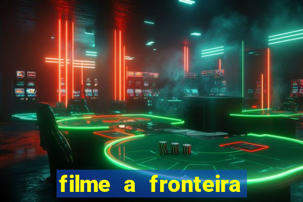 filme a fronteira 2007 completo dublado