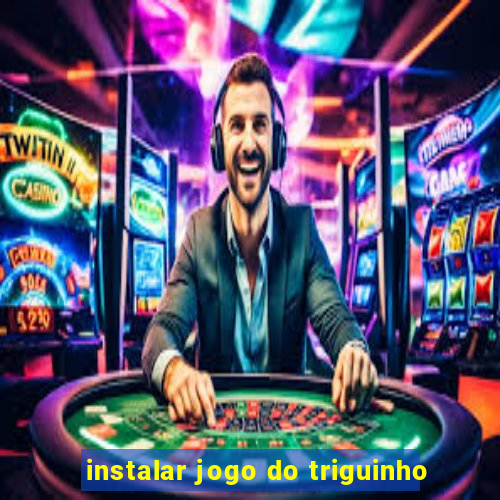 instalar jogo do triguinho