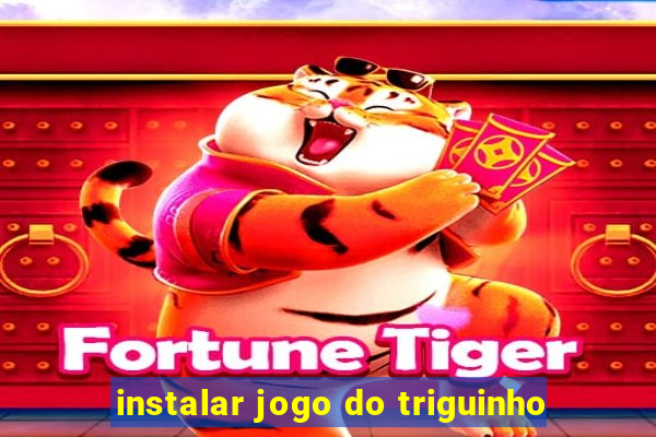 instalar jogo do triguinho