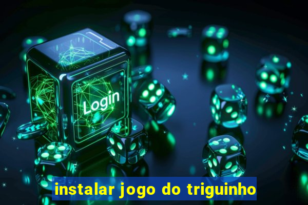 instalar jogo do triguinho