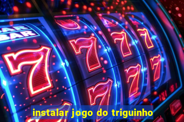 instalar jogo do triguinho