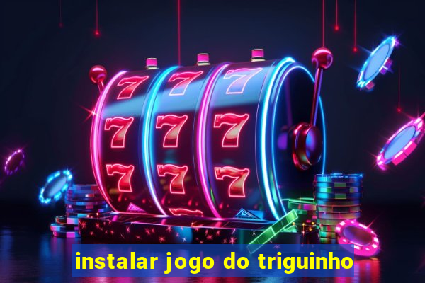 instalar jogo do triguinho