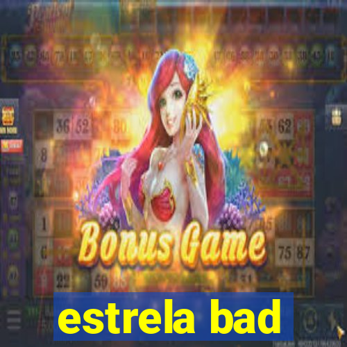 estrela bad