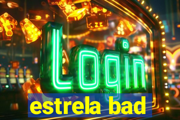 estrela bad