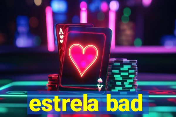 estrela bad