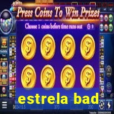 estrela bad