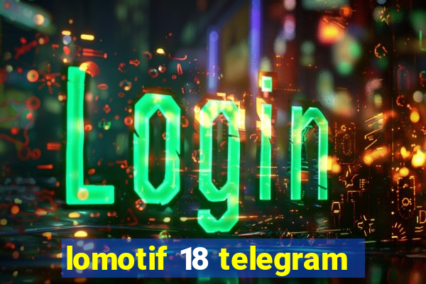 lomotif 18 telegram