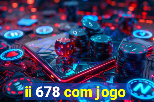 ii 678 com jogo