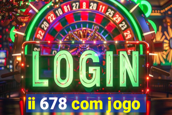 ii 678 com jogo