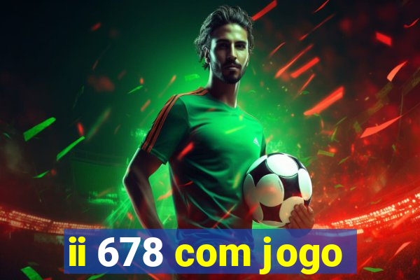 ii 678 com jogo