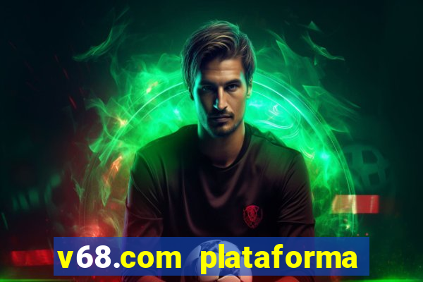 v68.com plataforma de jogos