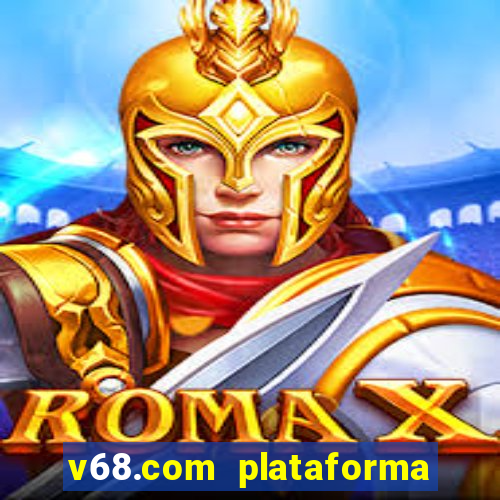 v68.com plataforma de jogos