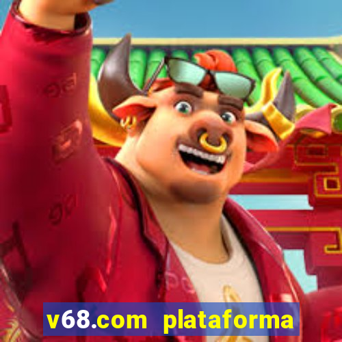 v68.com plataforma de jogos