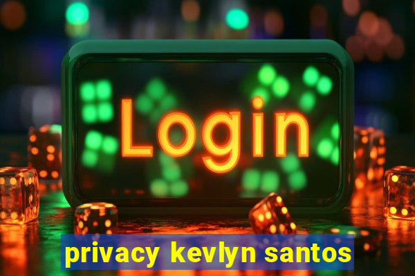 privacy kevlyn santos