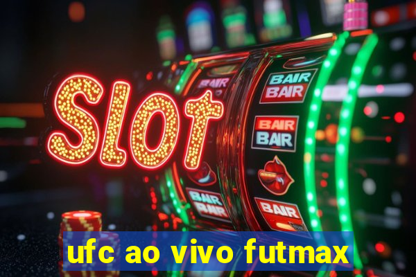 ufc ao vivo futmax