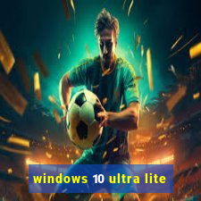 windows 10 ultra lite