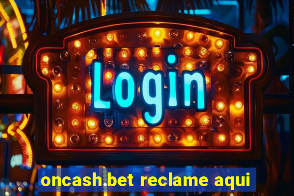 oncash.bet reclame aqui