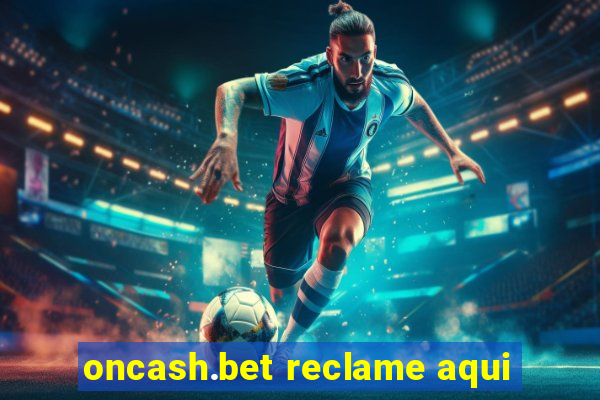 oncash.bet reclame aqui