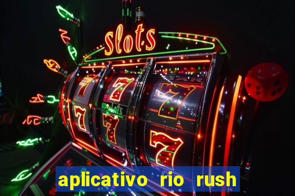 aplicativo rio rush paga mesmo