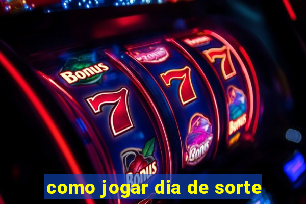 como jogar dia de sorte