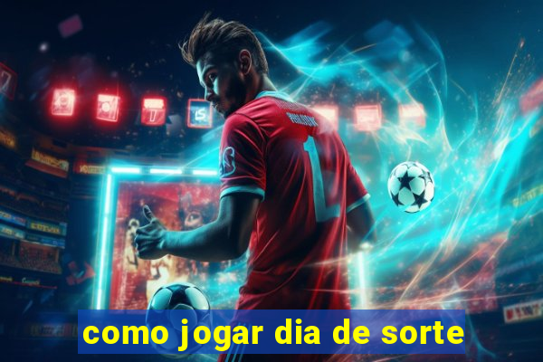 como jogar dia de sorte