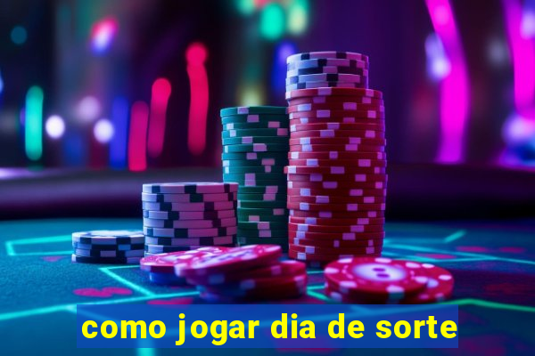 como jogar dia de sorte