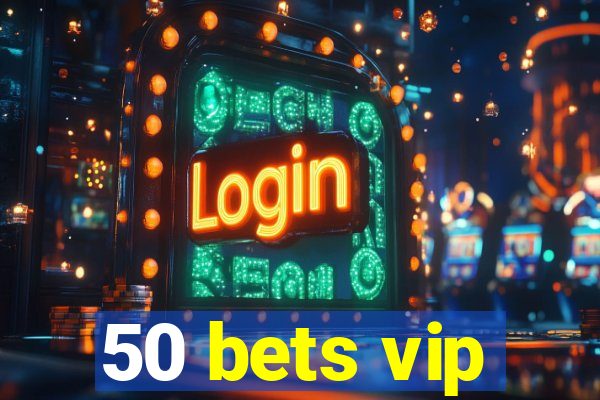 50 bets vip