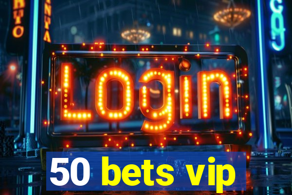 50 bets vip