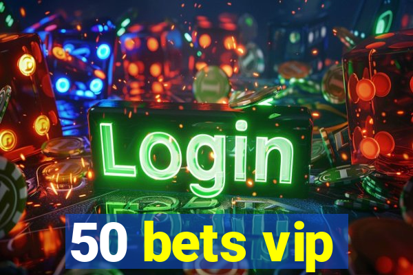 50 bets vip