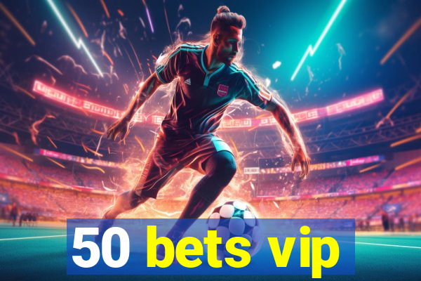 50 bets vip