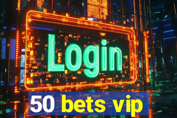 50 bets vip