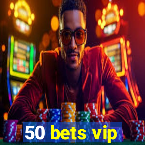 50 bets vip