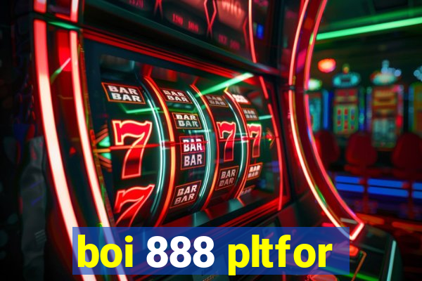 boi 888 pltfor